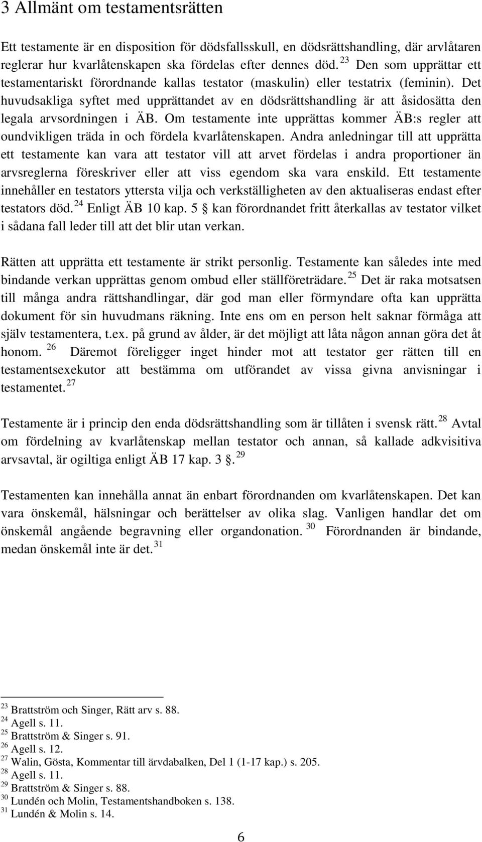 Det huvudsakliga syftet med upprättandet av en dödsrättshandling är att åsidosätta den legala arvsordningen i ÄB.