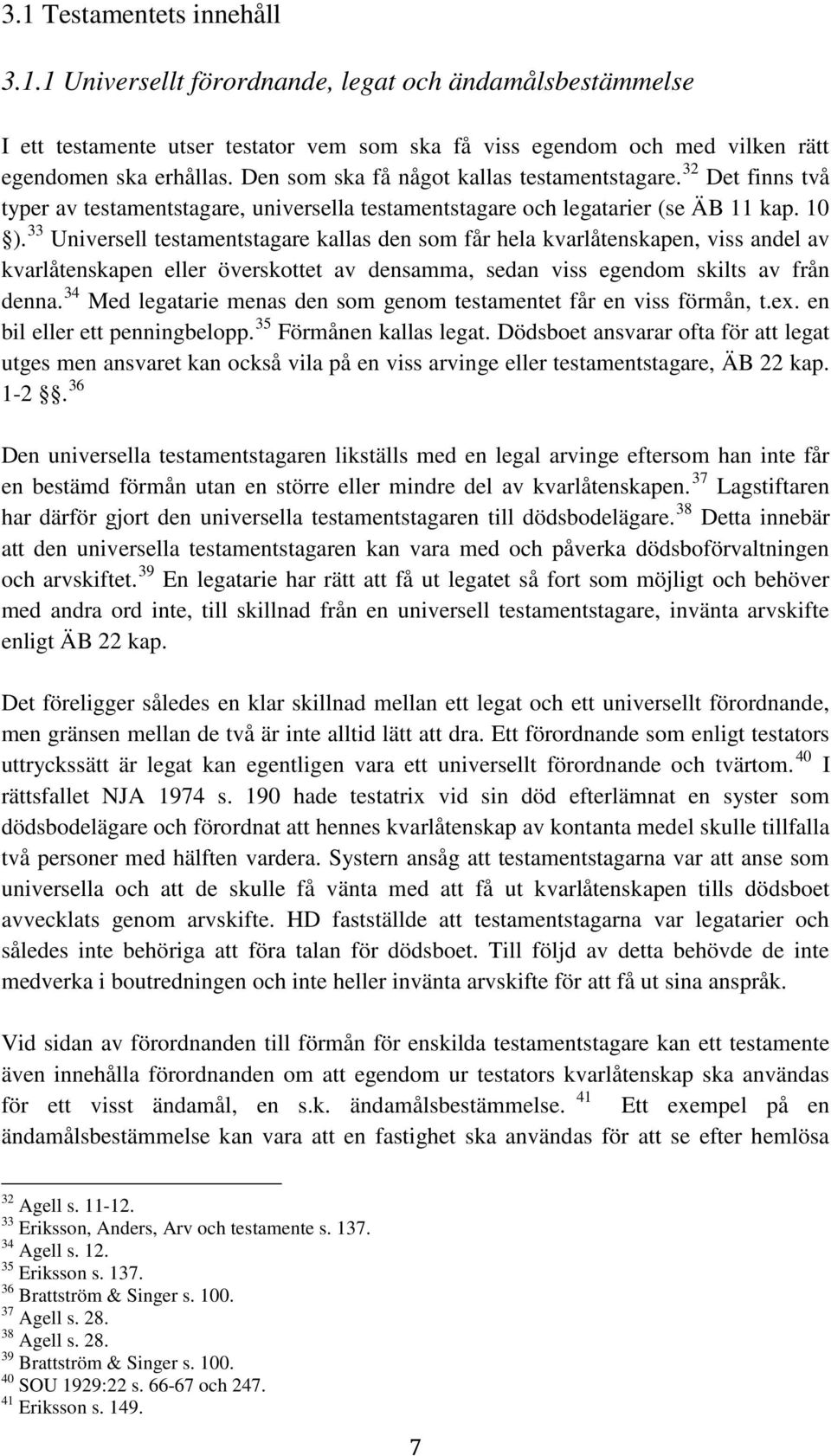 33 Universell testamentstagare kallas den som får hela kvarlåtenskapen, viss andel av kvarlåtenskapen eller överskottet av densamma, sedan viss egendom skilts av från denna.