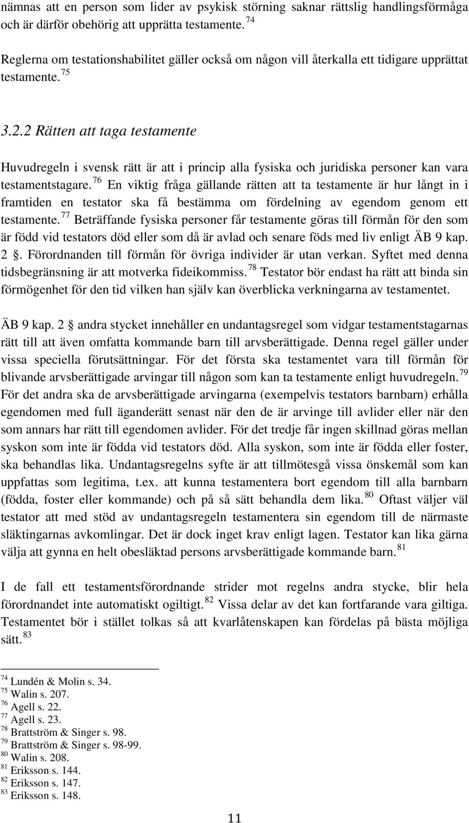 2 Rätten att taga testamente Huvudregeln i svensk rätt är att i princip alla fysiska och juridiska personer kan vara testamentstagare.