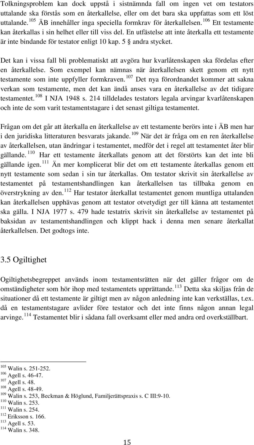 En utfästelse att inte återkalla ett testamente är inte bindande för testator enligt 10 kap. 5 andra stycket.