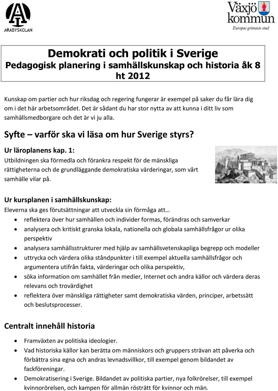 1: Utbildningen ska förmedla och förankra respekt för de mänskliga rättigheterna och de grundläggande demokratiska värderingar, som vårt samhälle vilar på.