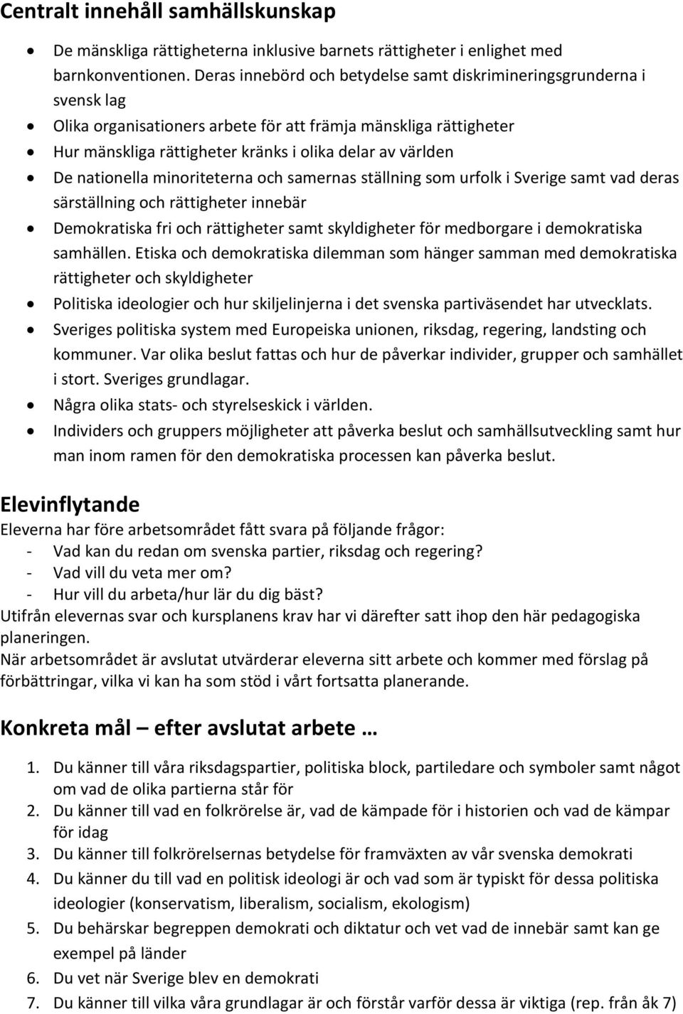 nationella minoriteterna och samernas ställning som urfolk i Sverige samt vad deras särställning och rättigheter innebär Demokratiska fri och rättigheter samt skyldigheter för medborgare i