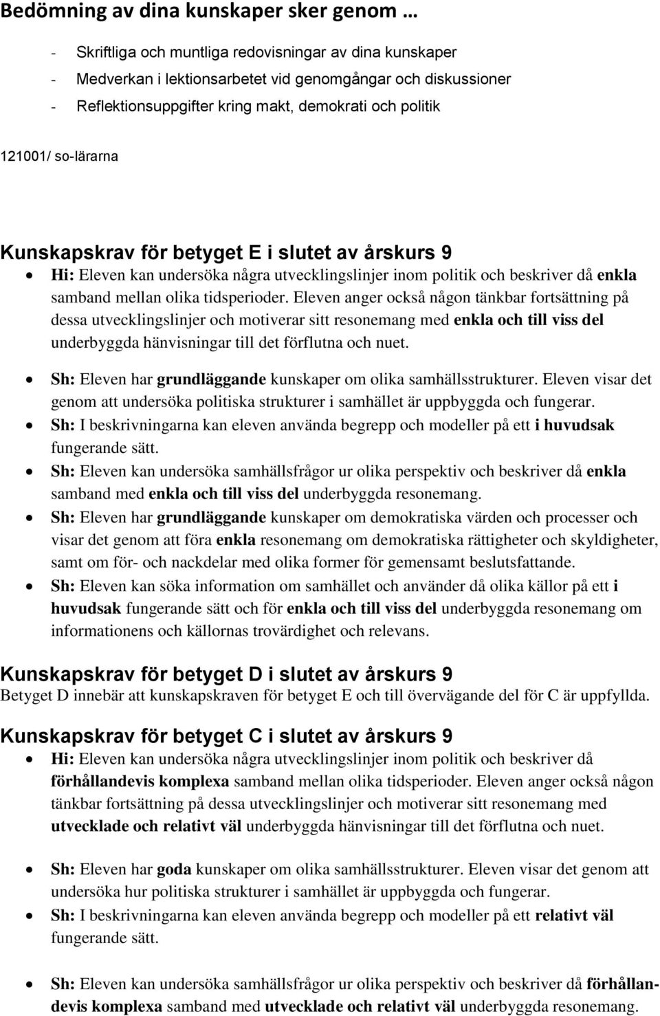 tidsperioder. Eleven anger också någon tänkbar fortsättning på dessa utvecklingslinjer och motiverar sitt resonemang med enkla och till viss del underbyggda hänvisningar till det förflutna och nuet.