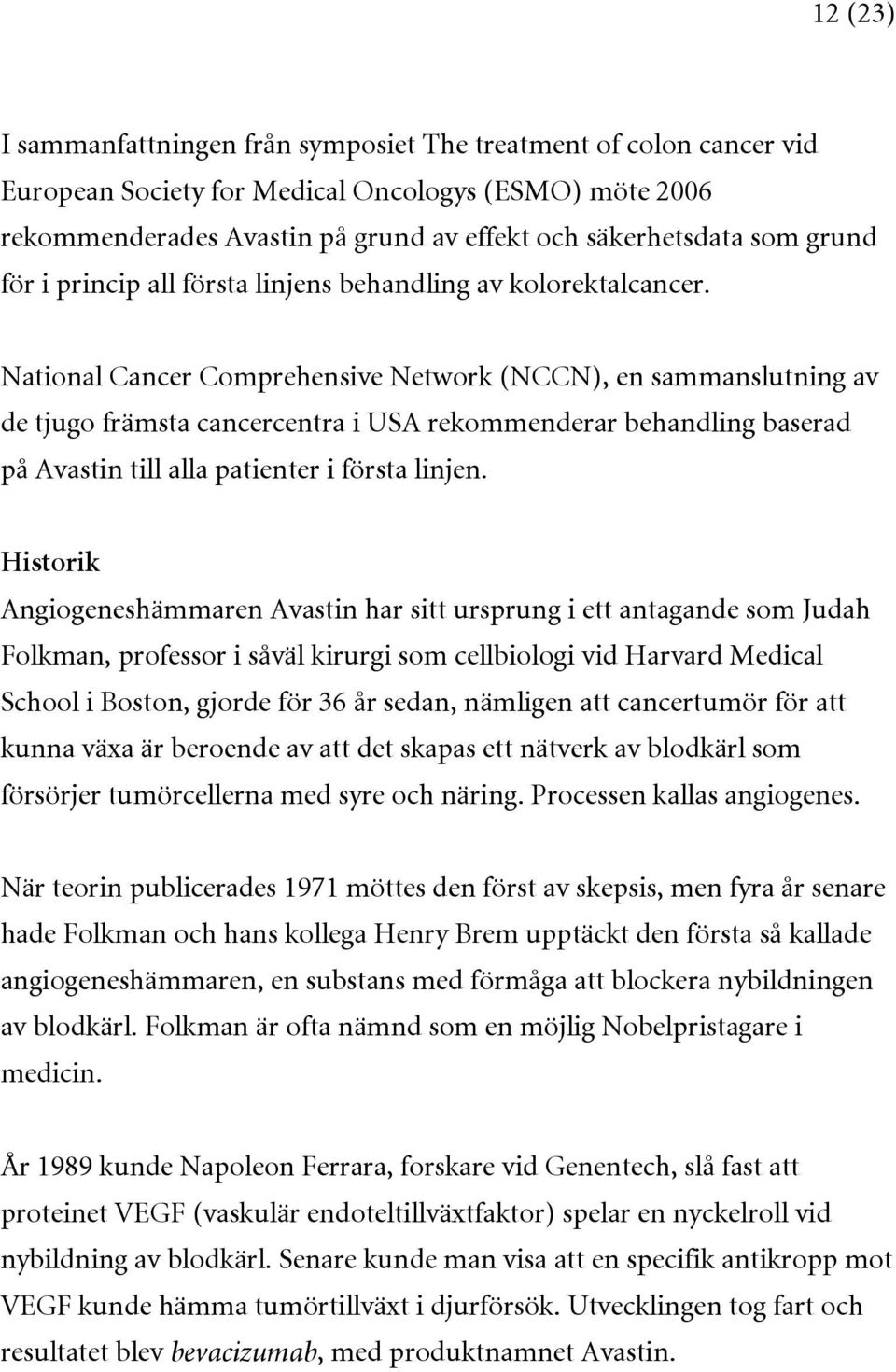 National Cancer Comprehensive Network (NCCN), en sammanslutning av de tjugo främsta cancercentra i USA rekommenderar behandling baserad på Avastin till alla patienter i första linjen.