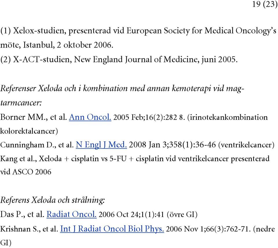 2005 Feb;16(2):282 8. (irinotekankombination kolorektalcancer) Cunningham D., et al. N Engl J Med. 2008 Jan 3;358(1):36-46 (ventrikelcancer) Kang et al.