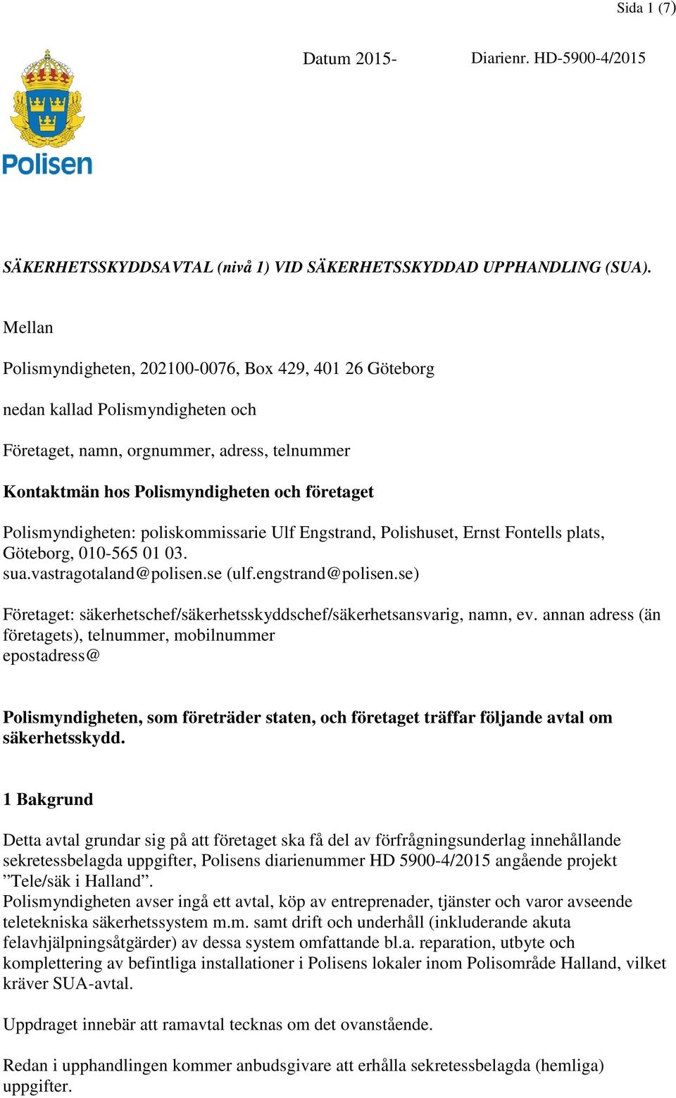 Polismyndigheten: poliskommissarie Ulf Engstrand, Polishuset, Ernst Fontells plats, Göteborg, 010-565 01 03. sua.vastragotaland@polisen.se (ulf.engstrand@polisen.