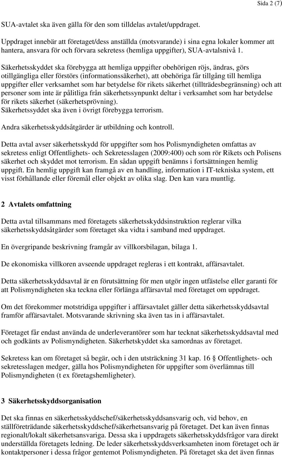 Säkerhetsskyddet ska förebygga att hemliga uppgifter obehörigen röjs, ändras, görs otillgängliga eller förstörs (informationssäkerhet), att obehöriga får tillgång till hemliga uppgifter eller