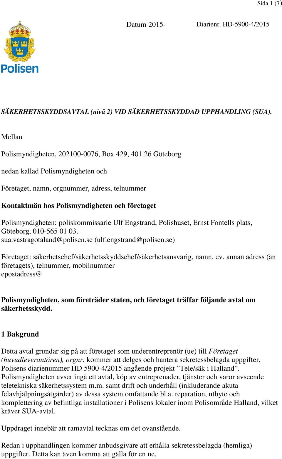 Polismyndigheten: poliskommissarie Ulf Engstrand, Polishuset, Ernst Fontells plats, Göteborg, 010-565 01 03. sua.vastragotaland@polisen.se (ulf.engstrand@polisen.