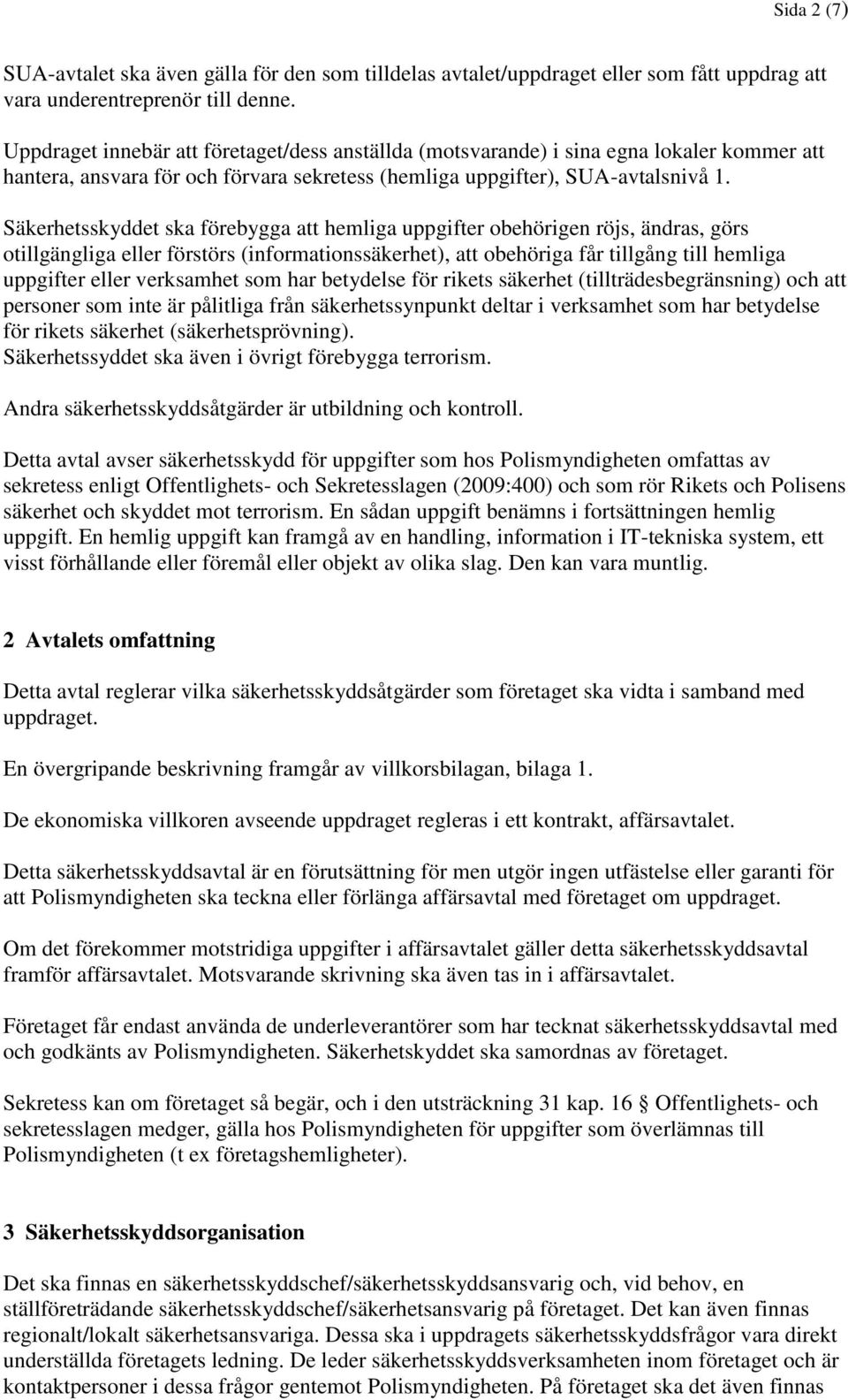 Säkerhetsskyddet ska förebygga att hemliga uppgifter obehörigen röjs, ändras, görs otillgängliga eller förstörs (informationssäkerhet), att obehöriga får tillgång till hemliga uppgifter eller