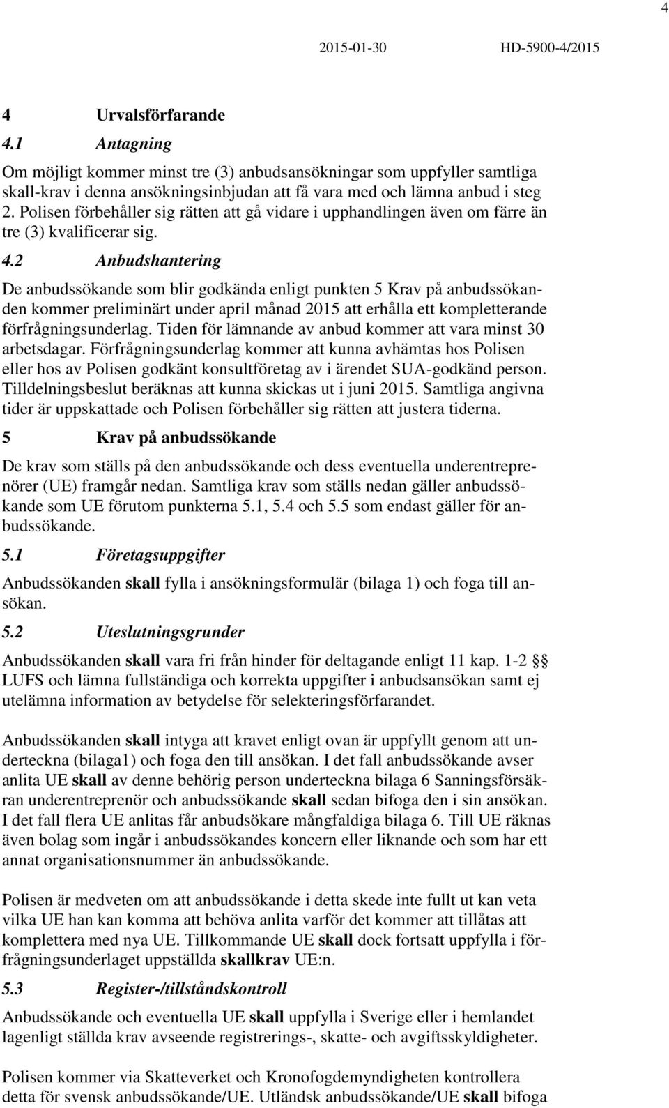 Polisen förbehåller sig rätten att gå vidare i upphandlingen även om färre än tre (3) kvalificerar sig. 4.