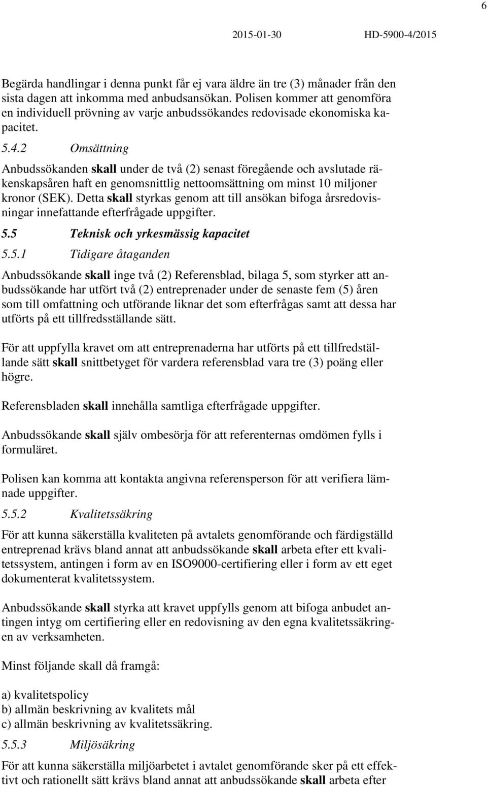 2 Omsättning Anbudssökanden skall under de två (2) senast föregående och avslutade räkenskapsåren haft en genomsnittlig nettoomsättning om minst 10 miljoner kronor (SEK).