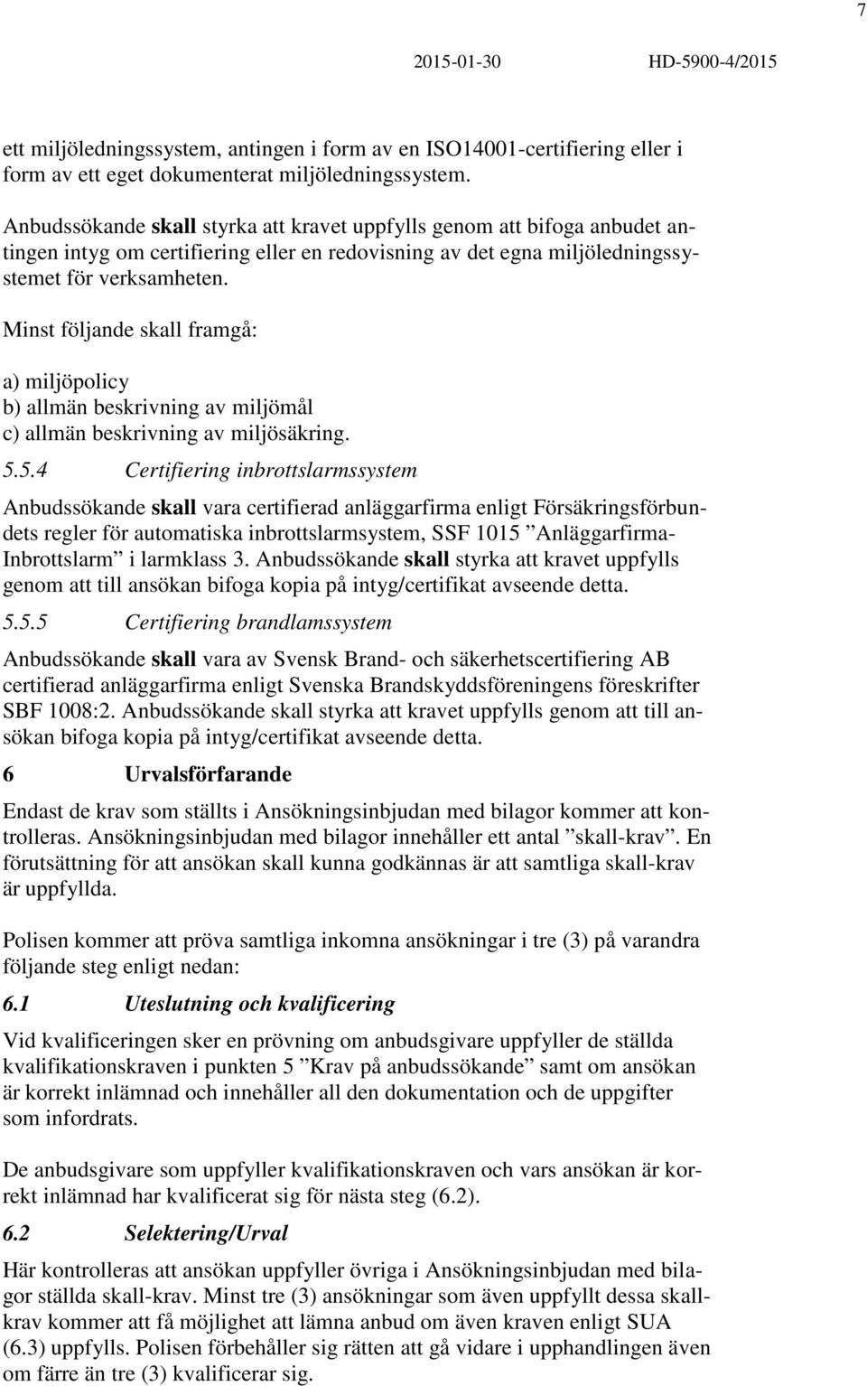 Minst följande skall framgå: a) miljöpolicy b) allmän beskrivning av miljömål c) allmän beskrivning av miljösäkring. 5.