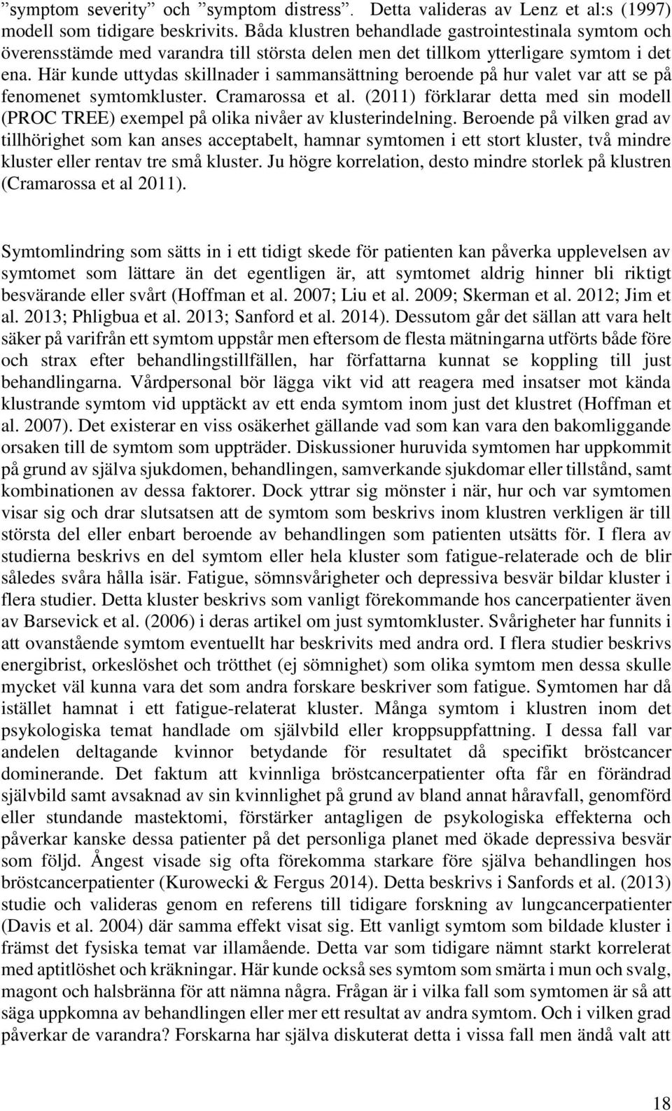 Här kunde uttydas skillnader i sammansättning beroende på hur valet var att se på fenomenet symtomkluster. Cramarossa et al.
