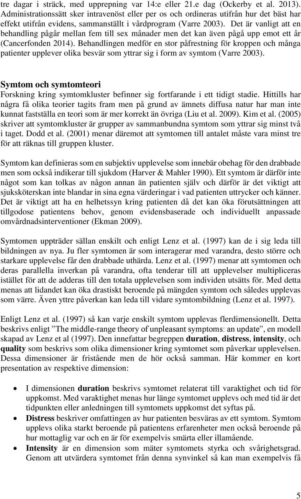 Det är vanligt att en behandling pågår mellan fem till sex månader men det kan även pågå upp emot ett år (Cancerfonden 2014).