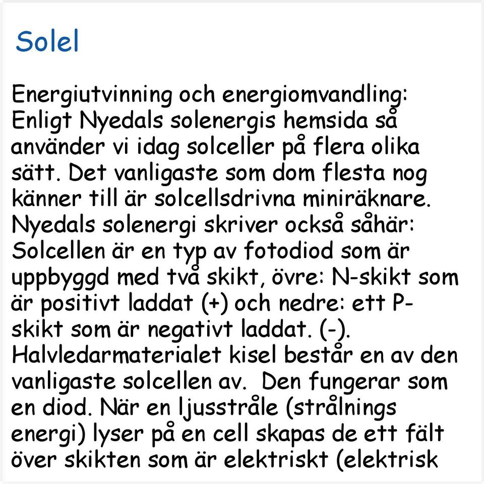 Nyedals solenergi skriver också såhär: Solcellen är en typ av fotodiod som är uppbyggd med två skikt, övre: N-skikt som är positivt laddat (+) och