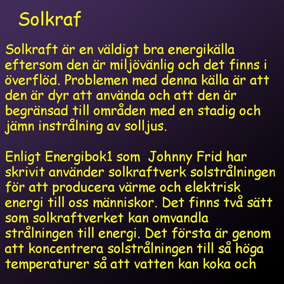Enligt Energibok1 som Johnny Frid har skrivit använder solkraftverk solstrålningen för att producera värme och elektrisk energi till oss