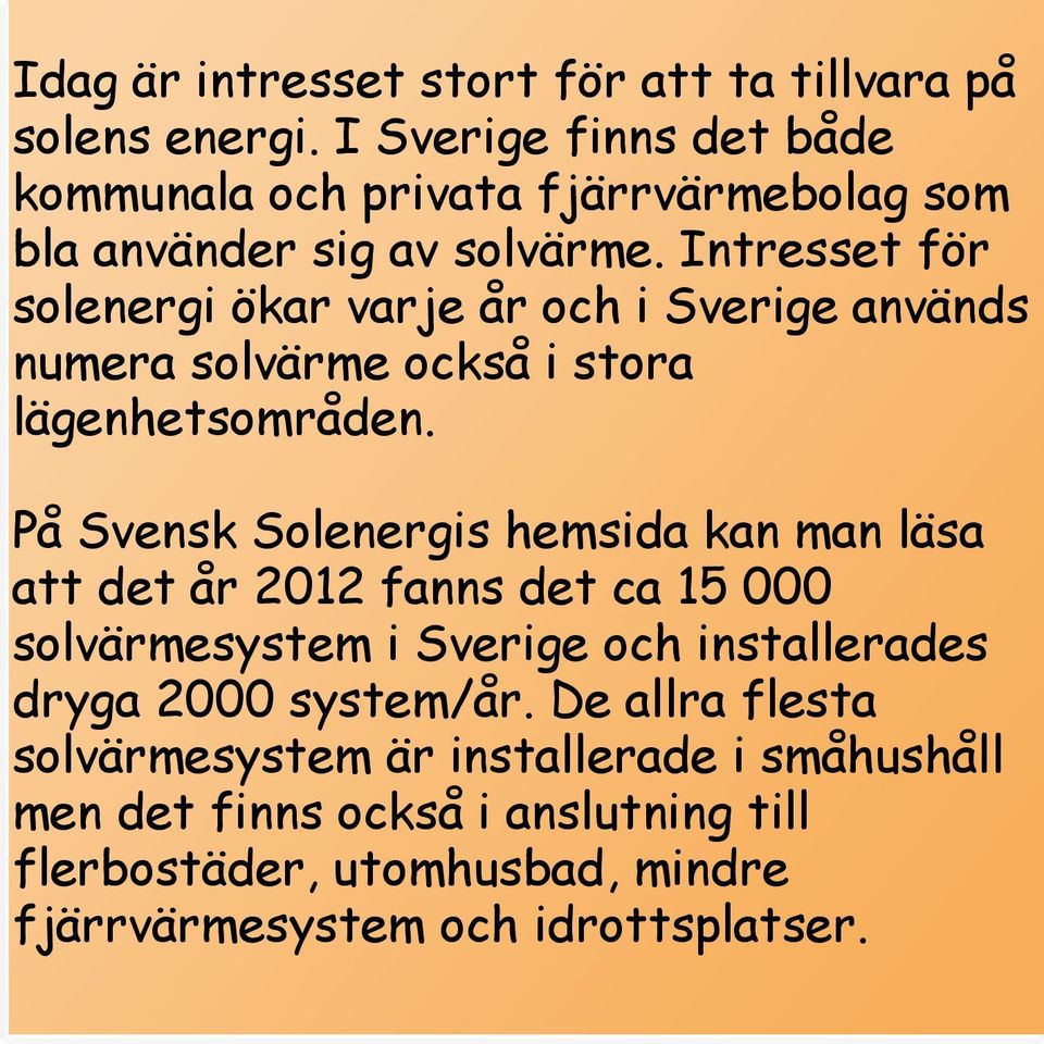 Intresset för solenergi ökar varje år och i Sverige används numera solvärme också i stora lägenhetsområden.