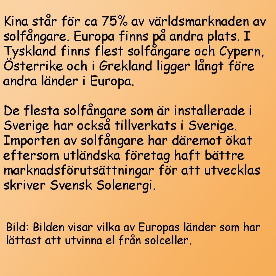 De flesta solfångare som är installerade i Sverige har också tillverkats i Sverige.