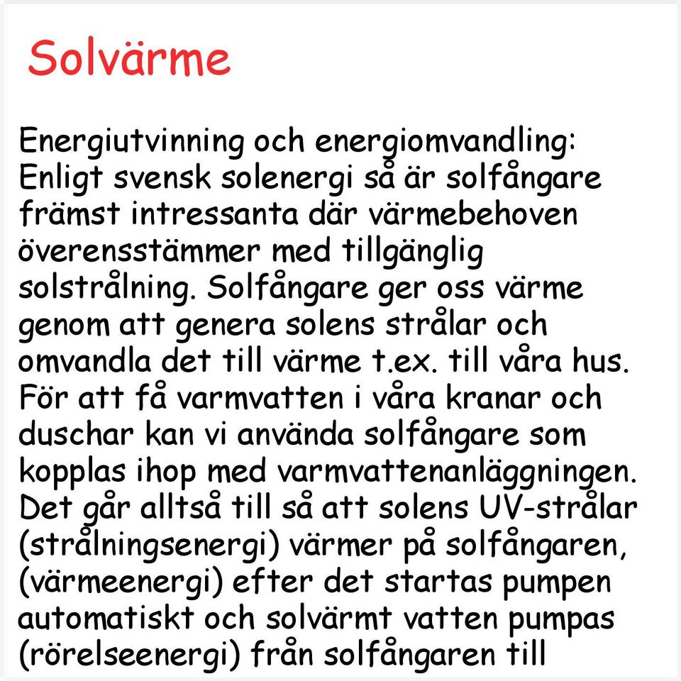 För att få varmvatten i våra kranar och duschar kan vi använda solfångare som kopplas ihop med varmvattenanläggningen.