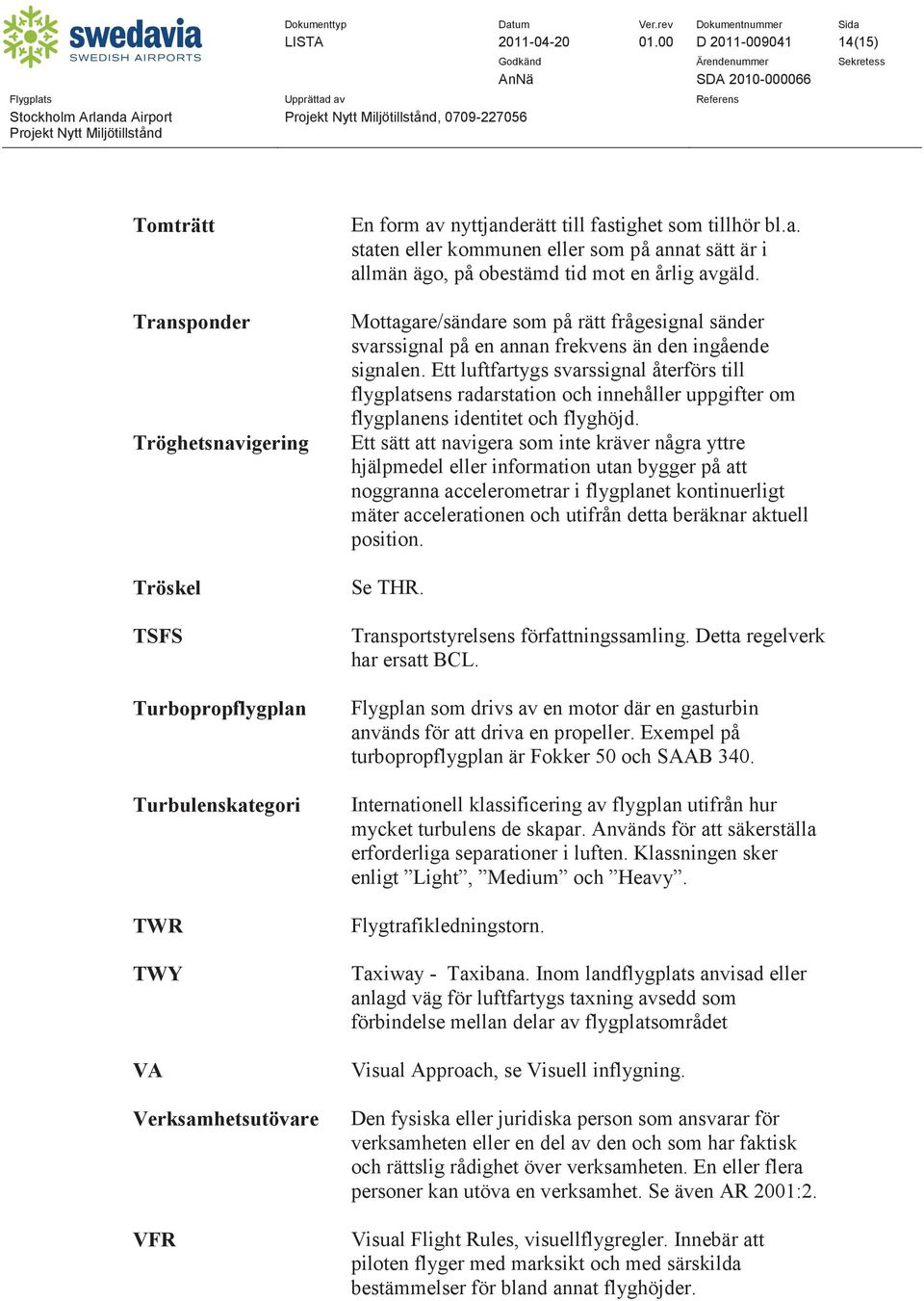 som tillhör bl.a. staten eller kommunen eller som på annat sätt är i allmän ägo, på obestämd tid mot en årlig avgäld.