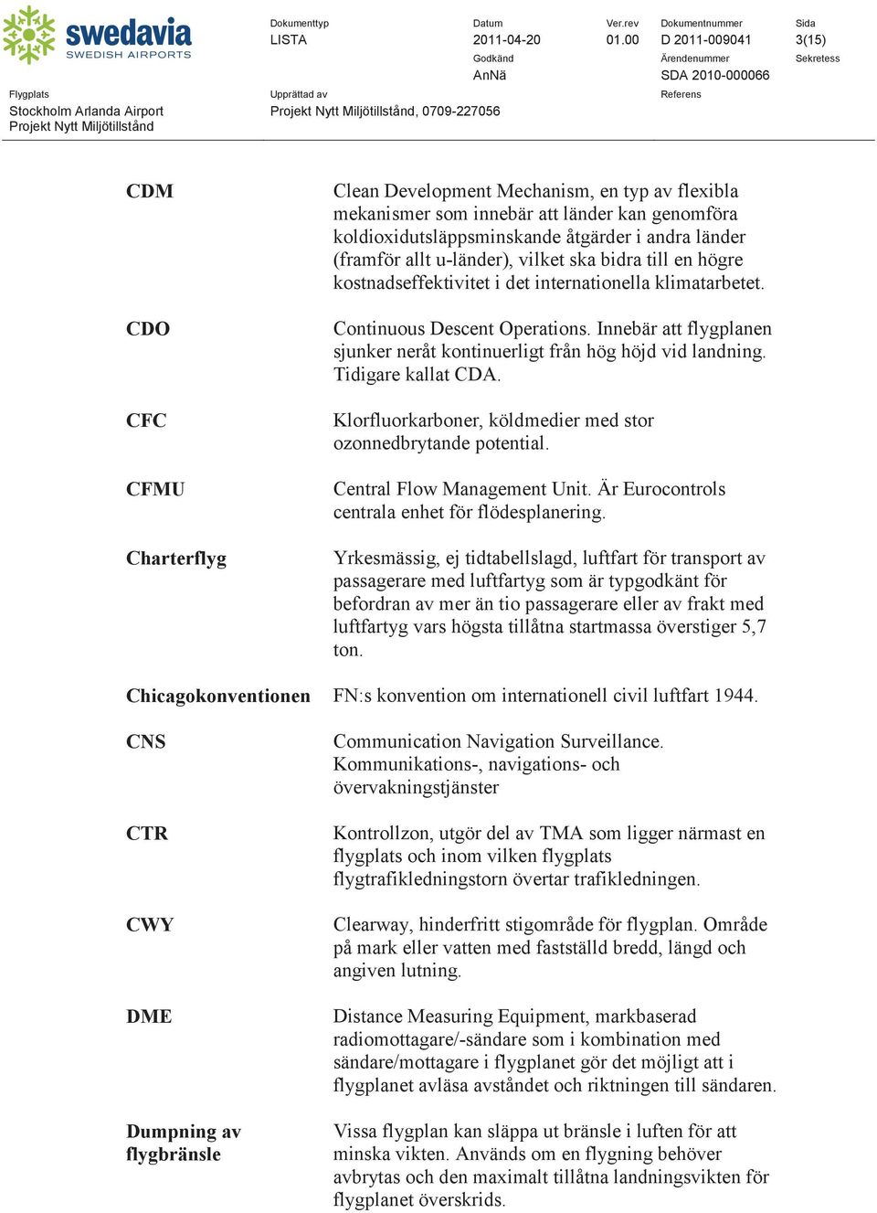 andra länder (framför allt u-länder), vilket ska bidra till en högre kostnadseffektivitet i det internationella klimatarbetet. Continuous Descent Operations.