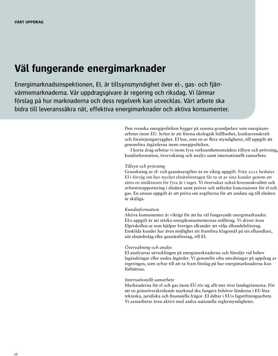Den svenska energipolitiken bygger på samma grundpelare som energisamarbetet inom EU. Syftet är att förena ekologisk hållbarhet, konkurrenskraft och försörjningstrygghet.