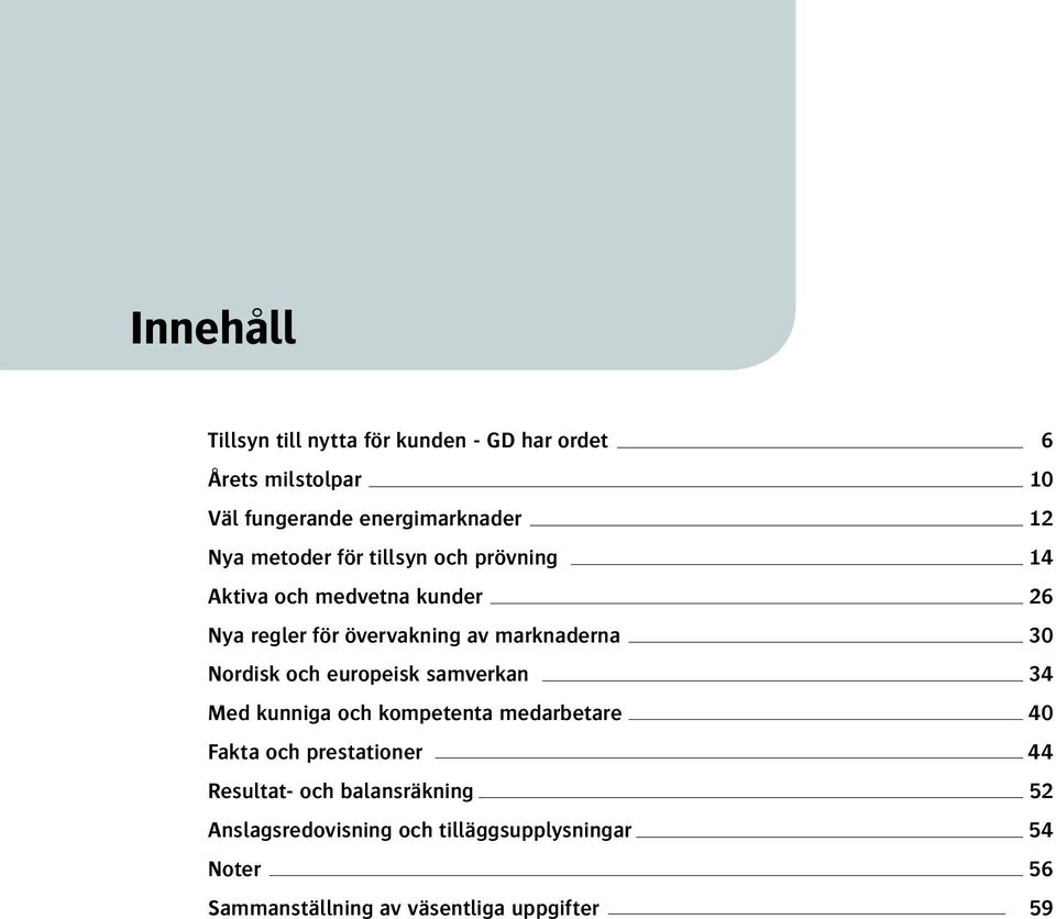 Nordisk och europeisk samverkan 34 Med kunniga och kompetenta medarbetare 40 Fakta och prestationer 44 Resultat-