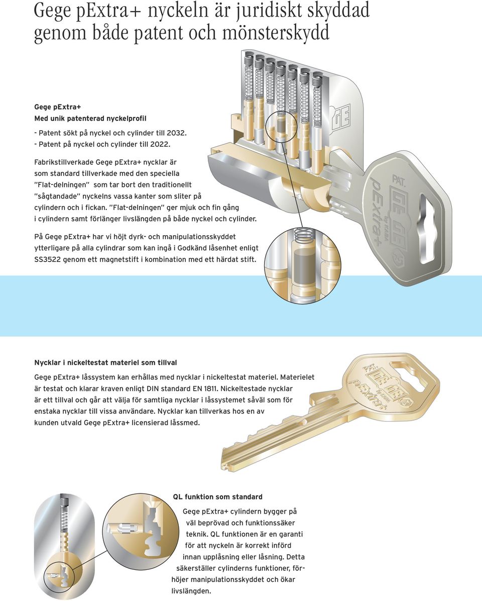 Fabrikstillverkade Gege pextra+ nycklar är som standard tillverkade med den speciella Flat-delningen som tar bort den traditionellt sågtandade nyckelns vassa kanter som sliter på cylindern och i