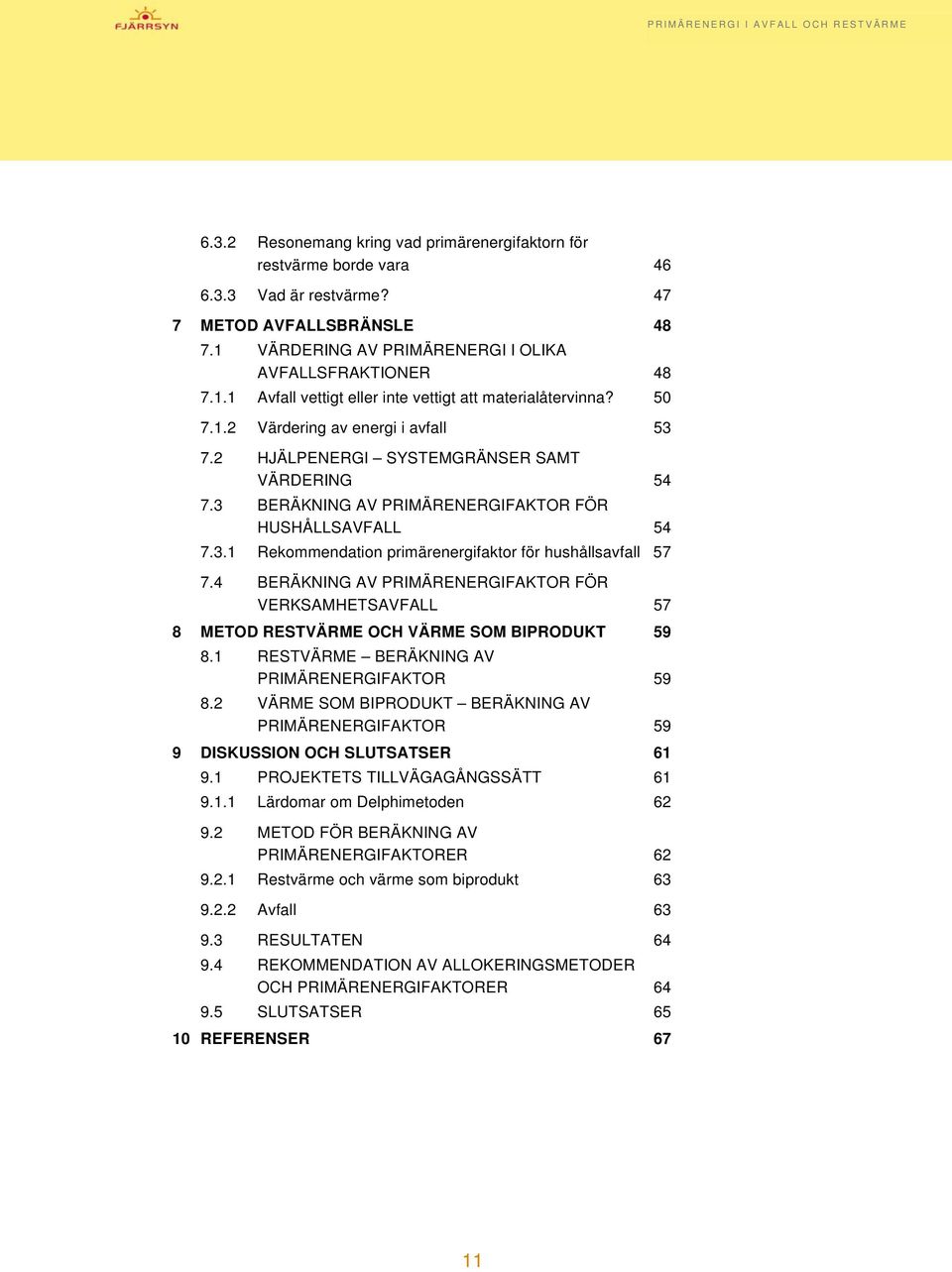 4 BERÄKNING AV PRIMÄRENERGIFAKTOR FÖR VERKSAMHETSAVFALL 57 8 METOD RESTVÄRME OCH VÄRME SOM BIPRODUKT 59 8.1 RESTVÄRME BERÄKNING AV PRIMÄRENERGIFAKTOR 59 8.
