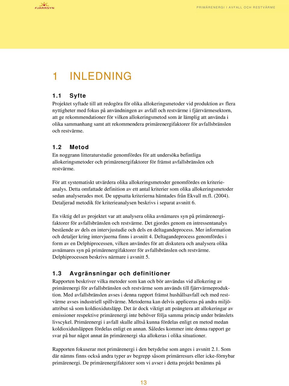 rekommendationer för vilken allokeringsmetod som är lämplig att använda i olika sammanhang samt att rekommendera primärenergifaktorer för avfallsbränslen och restvärme. 1.