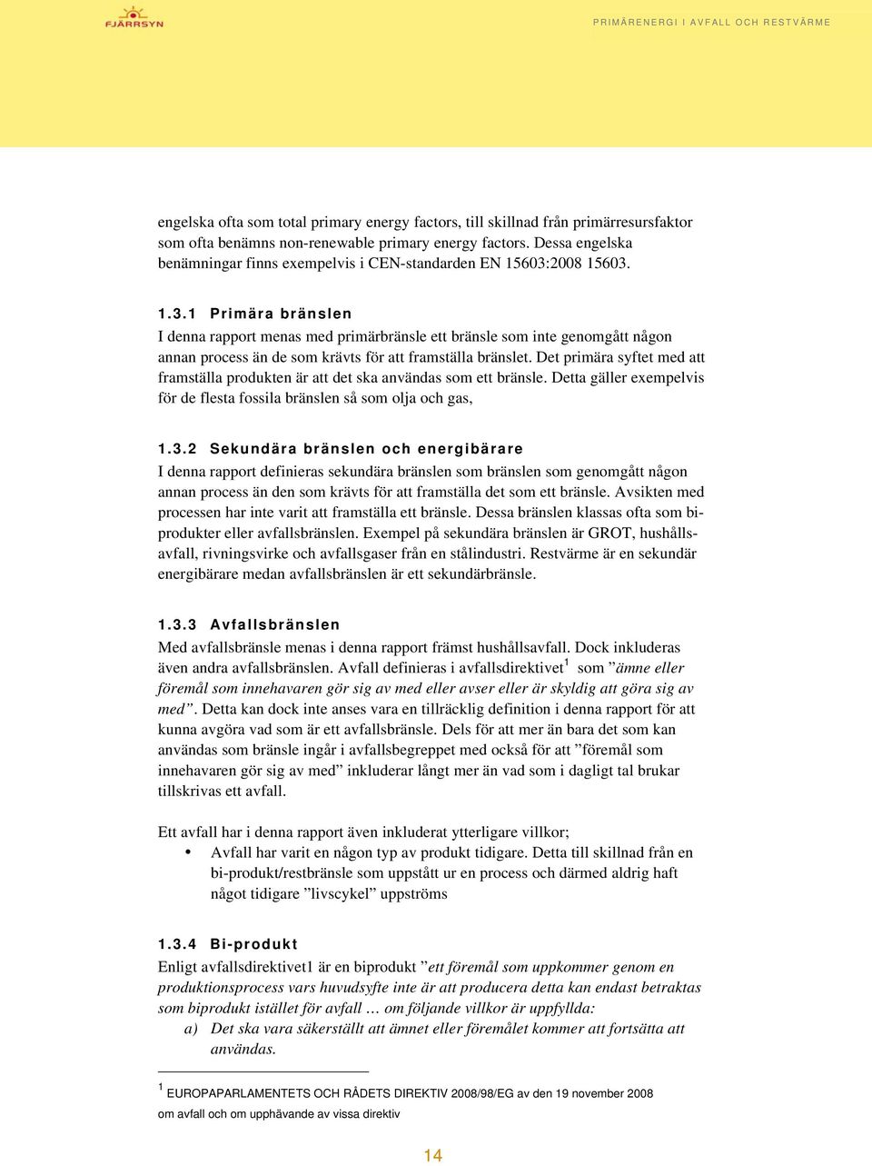 2008 15603. 1.3.1 Primära bränslen I denna rapport menas med primärbränsle ett bränsle som inte genomgått någon annan process än de som krävts för att framställa bränslet.