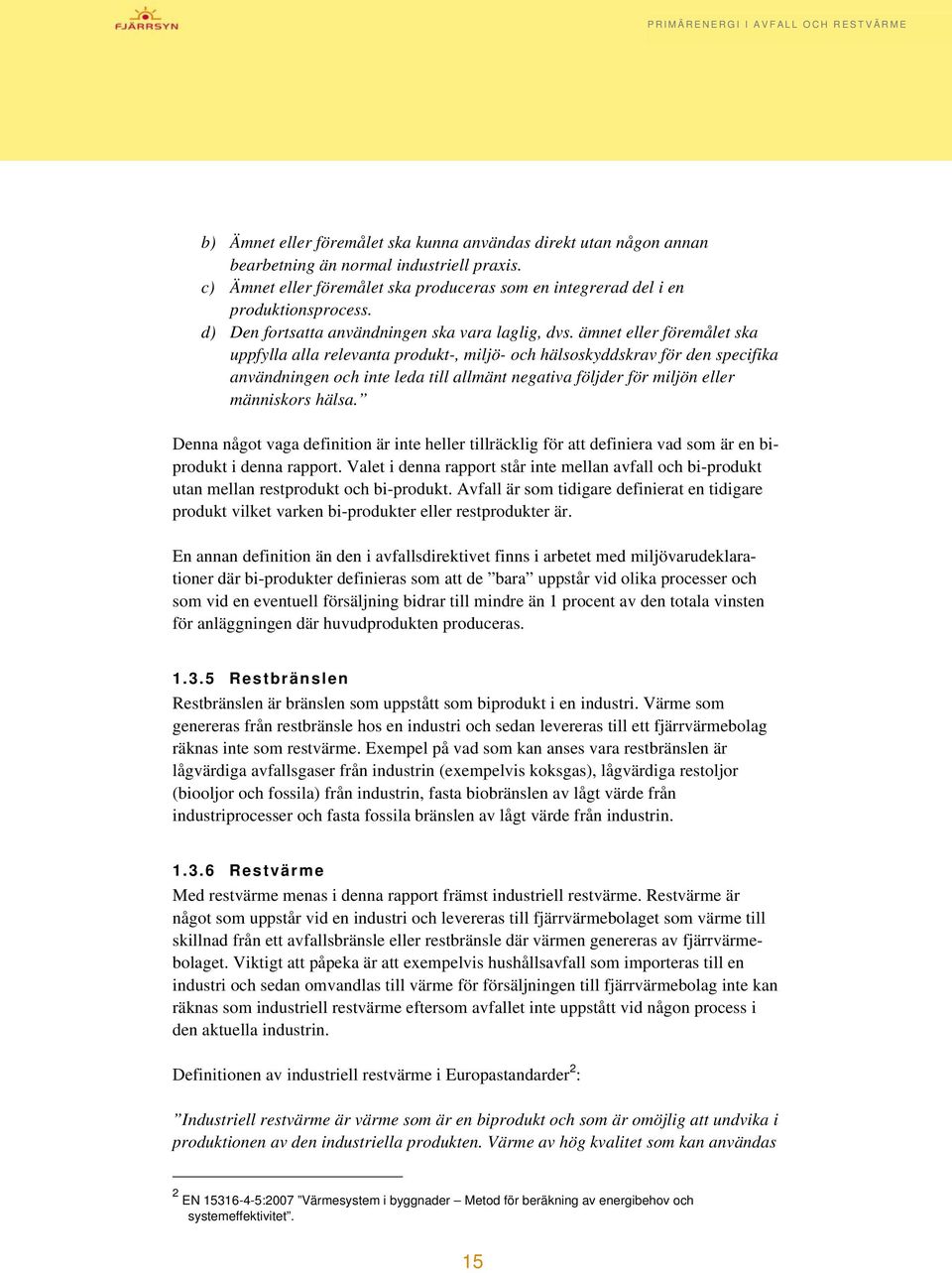 ämnet eller föremålet ska uppfylla alla relevanta produkt-, miljö- och hälsoskyddskrav för den specifika användningen och inte leda till allmänt negativa följder för miljön eller människors hälsa.