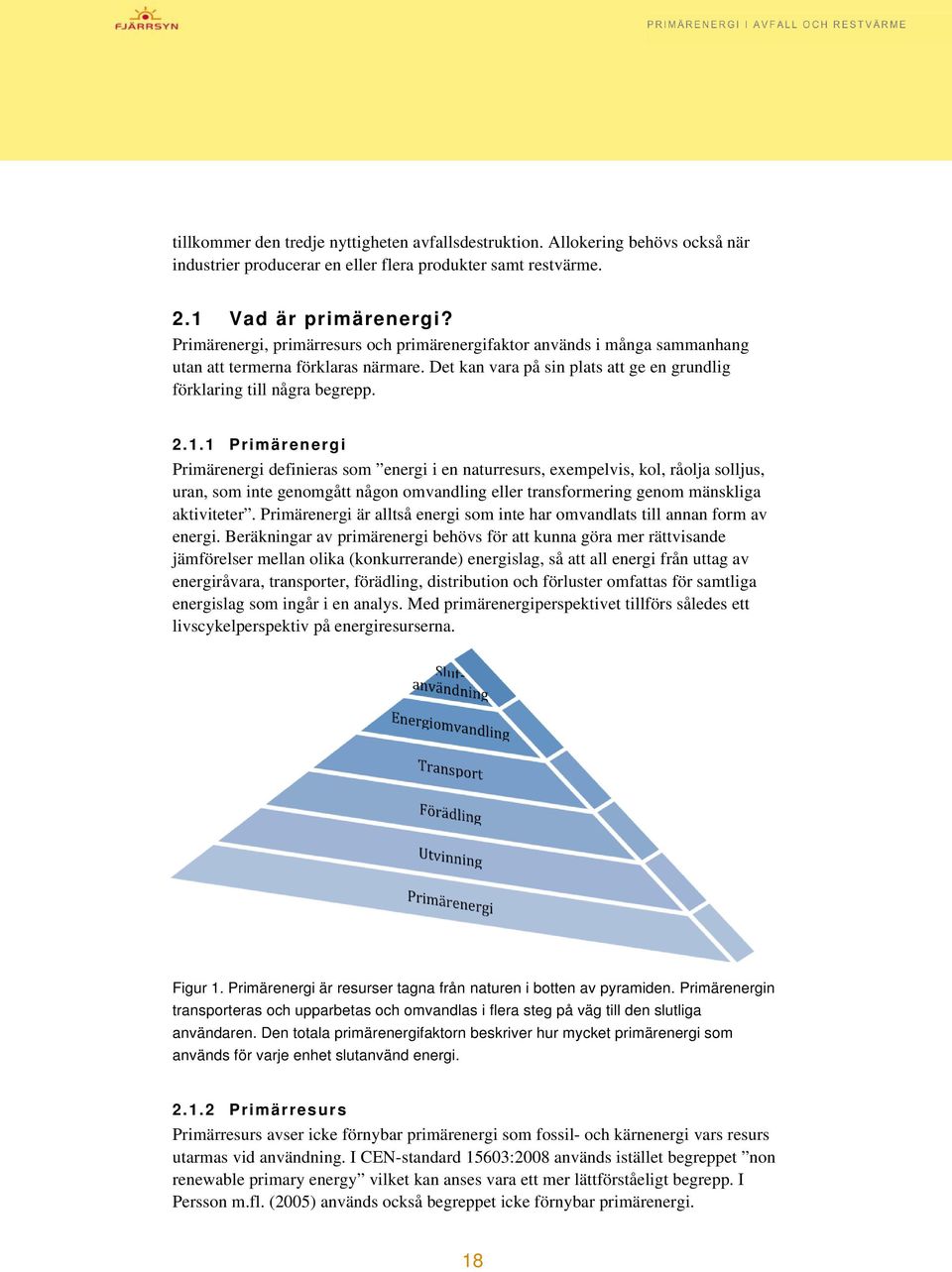 1 Primärenergi Primärenergi definieras som energi i en naturresurs, exempelvis, kol, råolja solljus, uran, som inte genomgått någon omvandling eller transformering genom mänskliga aktiviteter.