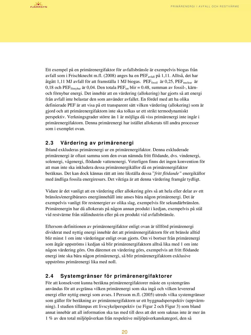 48, summan av fossil-, kärnoch förnybar energi. Det innebär att en värdering (allokering) har gjorts så att energi från avfall inte belastar den som använder avfallet.