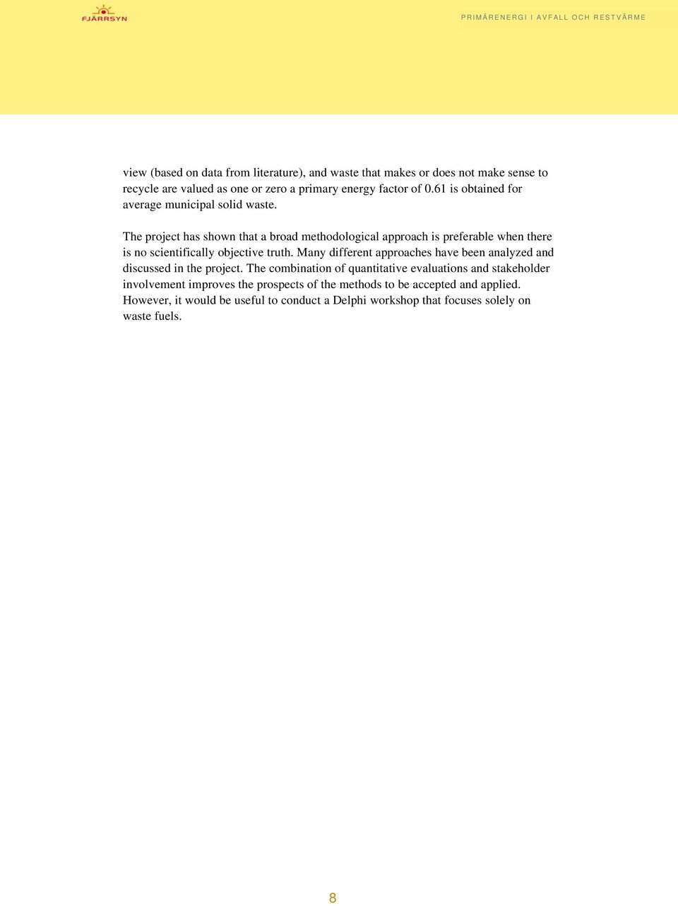 The project has shown that a broad methodological approach is preferable when there is no scientifically objective truth.