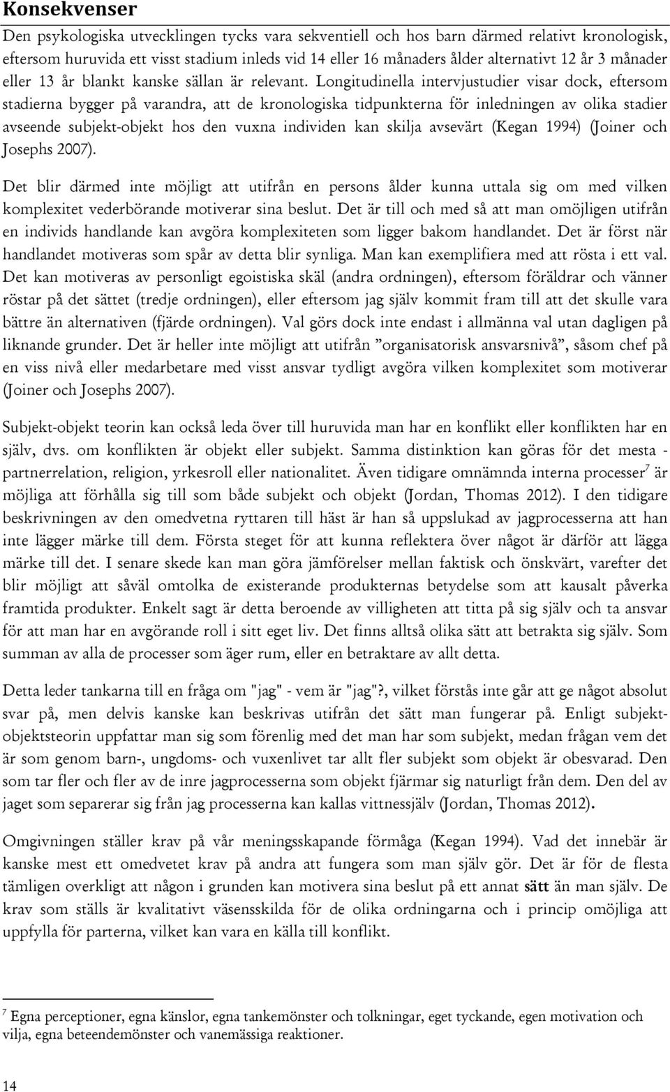 Kanske är lockelsen av att ta något som tidigare subjekt som objekt oemotståndlig i det ögonblick man mer frekvent lyckas göra det.