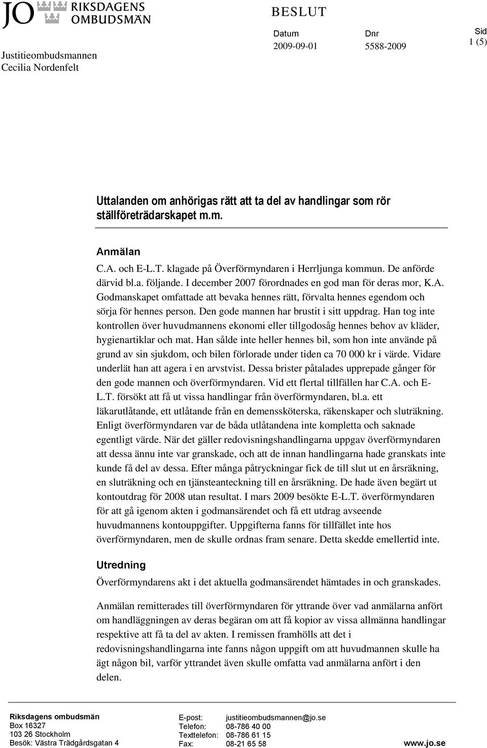 Den gode mannen har brustit i sitt uppdrag. Han tog inte kontrollen över huvudmannens ekonomi eller tillgodosåg hennes behov av kläder, hygienartiklar och mat.