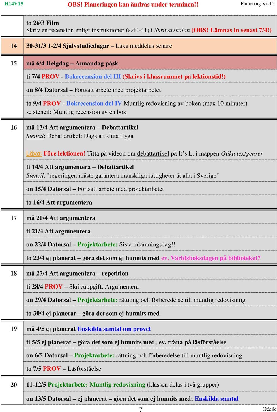 ) on 8/4 Datorsal Fortsatt arbete med projektarbetet to 9/4 PROV - Bokrecension del IV Muntlig redovisning av boken (max 10 minuter) se stencil: Muntlig recension av en bok 16 må 13/4 Att argumentera