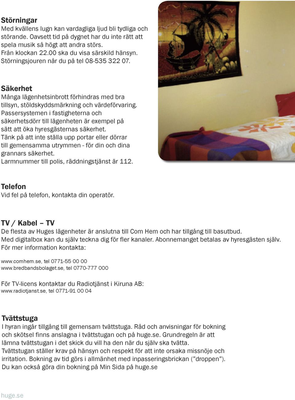 Passersystemen i fastigheterna och säkerhetsdörr till lägenheten är exempel på sätt att öka hyresgästernas säkerhet.