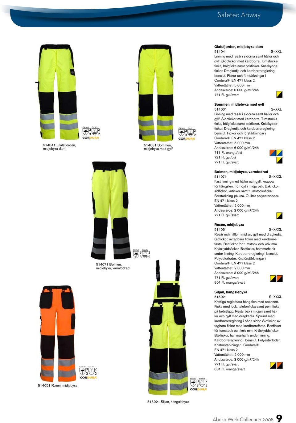 Andasvärde: 6 000 g/m²/4h 5404 Glafsfjorden, midjebyxa dam EN 4 540 Sommen, midjebyxa med gylf EN 4 Sommen, midjebyxa med gylf 540 S XXL Linning med resår i sidorna samt hällor och gylf.