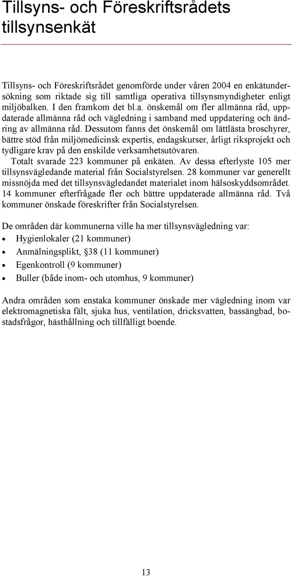 Dessutom fanns det önskemål om lättlästa broschyrer, bättre stöd från miljömedicinsk expertis, endagskurser, årligt riksprojekt och tydligare krav på den enskilde verksamhetsutövaren.