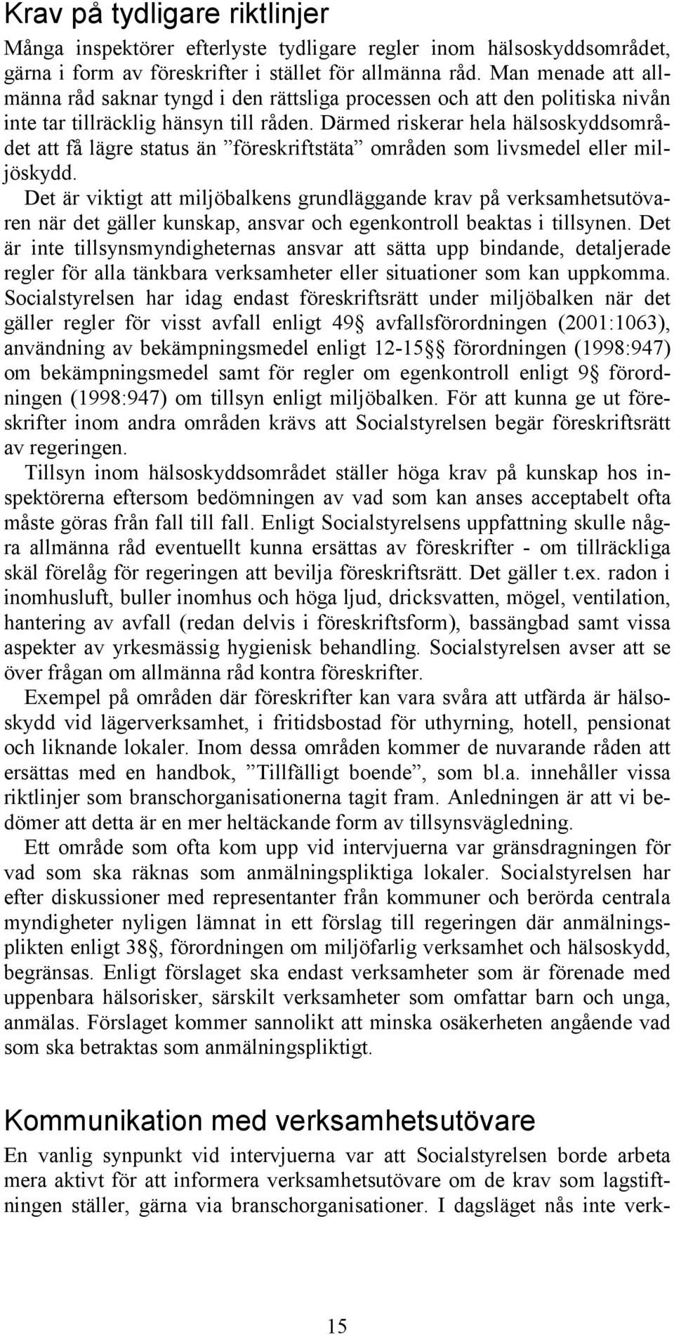 Därmed riskerar hela hälsoskyddsområdet att få lägre status än föreskriftstäta områden som livsmedel eller miljöskydd.