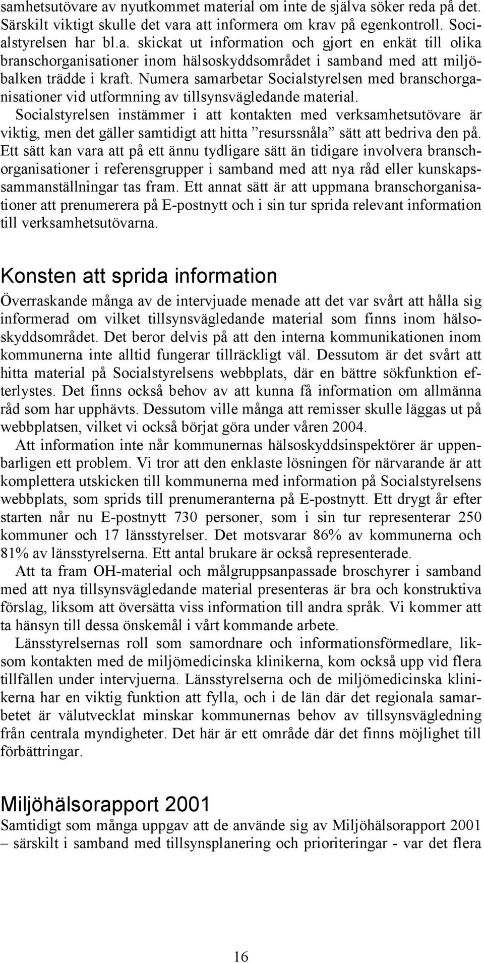 Socialstyrelsen instämmer i att kontakten med verksamhetsutövare är viktig, men det gäller samtidigt att hitta resurssnåla sätt att bedriva den på.