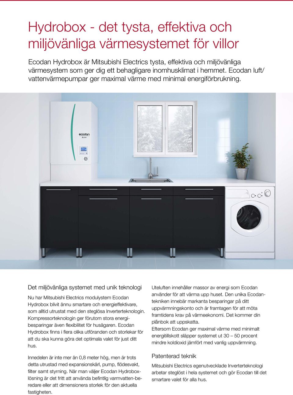 Det miljövänliga systemet med unik teknologi Nu har Mitsubishi Electrics modulystem Ecodan Hydrobox blivit ännu smartare och energieffektivare, som alltid utrustat med den steglösa Inverterteknologin.