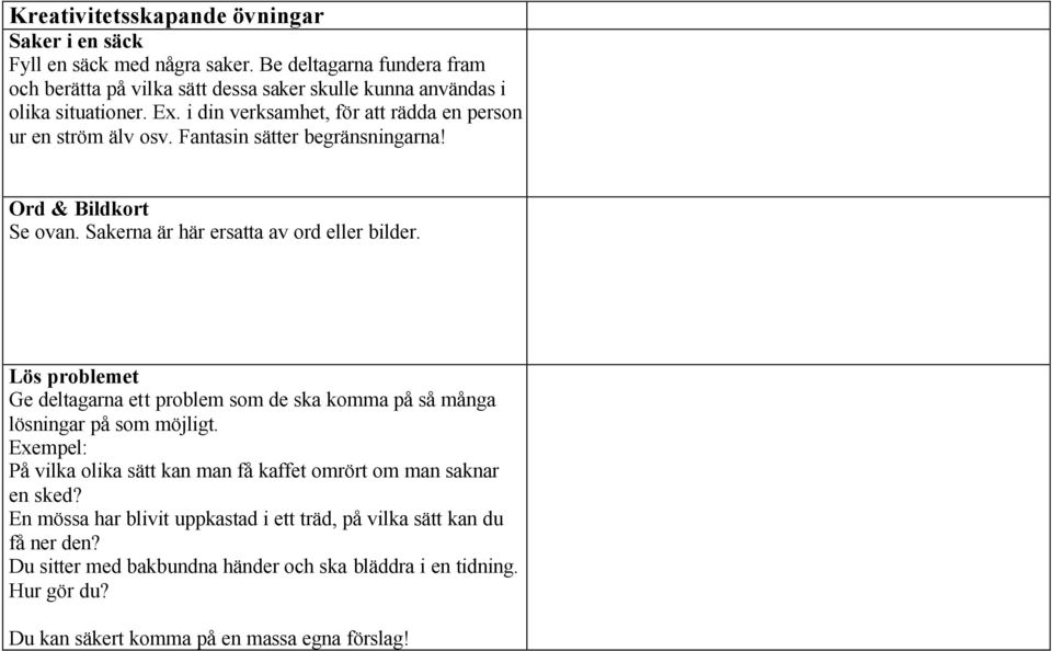 Fantasin sätter begränsningarna! Ord & Bildkort Se ovan. Sakerna är här ersatta av ord eller bilder.