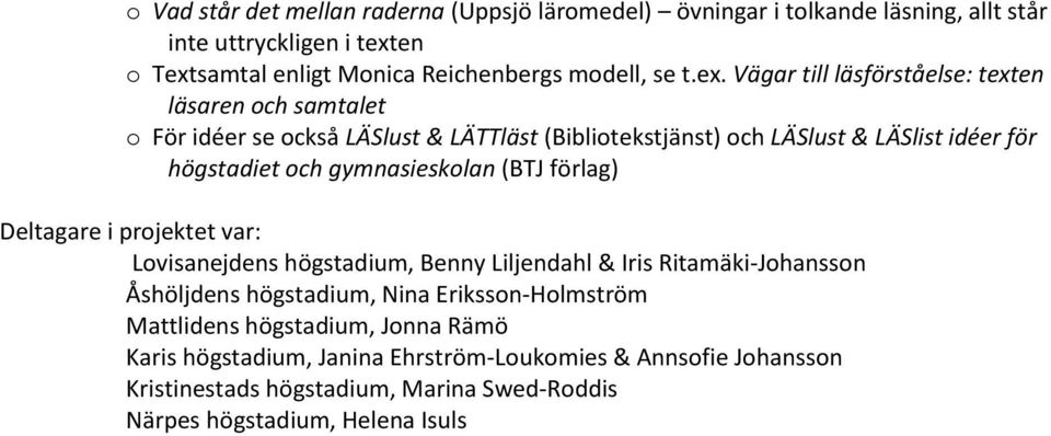 gymnasieskolan (BTJ förlag) Deltagare i projektet var: Lovisanejdens högstadium, Benny Liljendahl & Iris Ritamäki-Johansson Åshöljdens högstadium, Nina