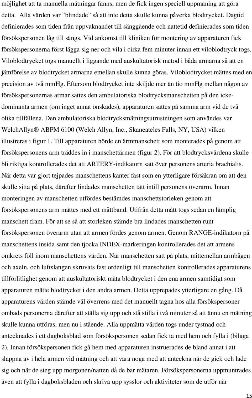 Vid ankomst till kliniken för montering av apparaturen fick försökspersonerna först lägga sig ner och vila i cirka fem minuter innan ett viloblodtryck togs.