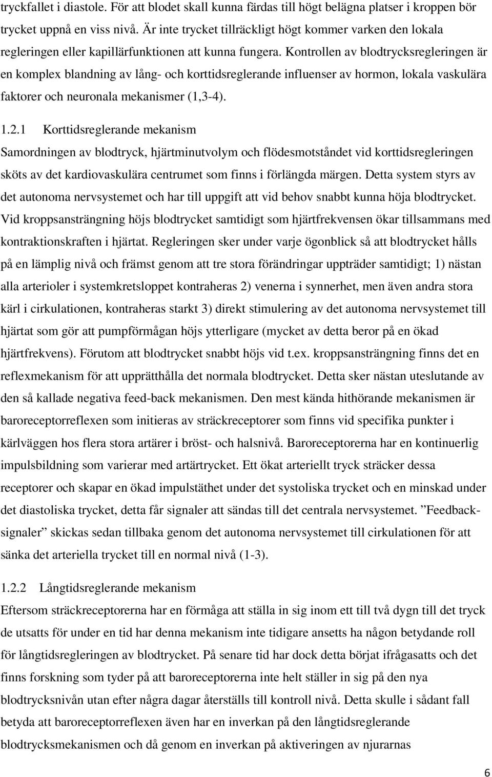 Kontrollen av blodtrycksregleringen är en komplex blandning av lång- och korttidsreglerande influenser av hormon, lokala vaskulära faktorer och neuronala mekanismer (1,3-4). 1.2.