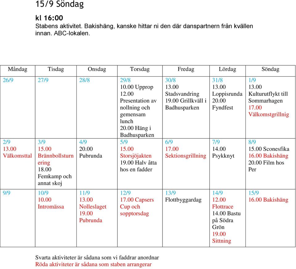 00 Storsjöjakten 19.00 Halv åtta hos en fadder 30/8 Stadsvandring 19.00 Grillkväll i Badhusparken 6/9 17.00 Sektionsgrillning 31/8 Loppisrunda 20.00 Fyndfest 7/9 14.