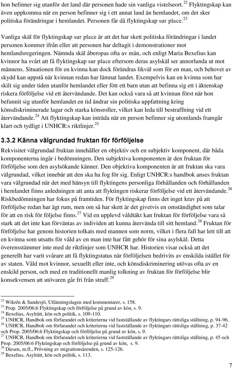 23 Vanliga skäl för flyktingskap sur place är att det har skett politiska förändringar i landet personen kommer ifrån eller att personen har deltagit i demonstrationer mot hemlandsregeringen.